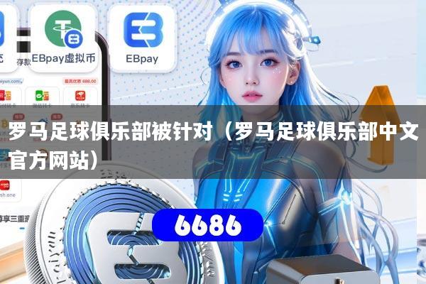 罗马足球俱乐部被针对（罗马足球俱乐部中文官方网站）