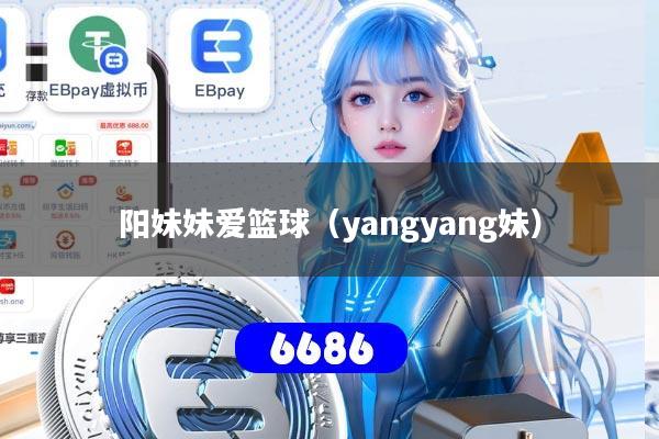 阳妹妹爱篮球（yangyang妹）