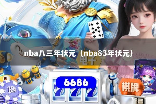 nba八三年状元（nba83年状元）
