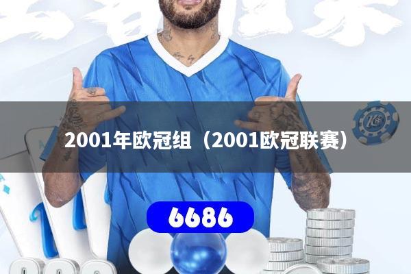 详细阅读:2001年欧冠组(2001欧冠联赛) 2001年欧冠组(2001欧冠联赛)